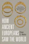 How Ancient Europeans Saw the World: Vision, Patterns, and the Shaping of the Mind in Prehistoric Times
